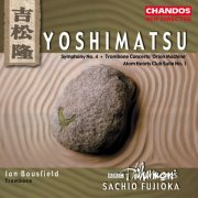 Sachio Fujioka, BBC Philharmonic Orchestra, Ian Bousfield - Yoshimatsu: Symphony No. 4, Trombone Concerto & Atom Hearts Club Suite (2001)