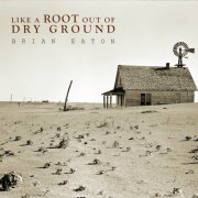 Brian Eaton - Like a Root out of Dry Ground (2025)