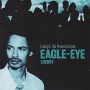 Eagle Eye Cherry - Living In The Present Future (2000)