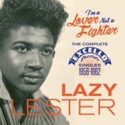 Lazy Lester - I'm a Lover Not a Fighter: The Complete Excello Records Singles (1956 - 1962) (2017)