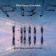 Peatbog Faeries - What Men Deserve to Lose (2007)