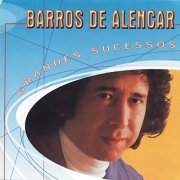 Barros De Alencar - Grandes Sucessos Barros de Alencar (2000/2008)