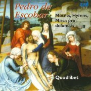 Quodlibet - Escobar: Motets; Hymns; Missa pro defunctis (2005)