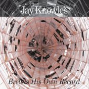 Jay Knowles - Jay Knowles Breaks His Own Record (10th Anniversary Edition) (2020)