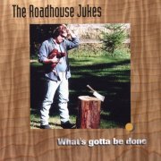 The Roadhouse Jukes - What's Gotta Be Done (1997)