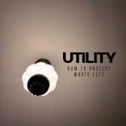 Utility - How to Protect What's Left (2025) [Hi-Res]