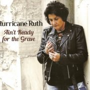 Hurricane Ruth - Ain't Ready For The Grave (2017)