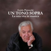 Guido Pistocchi - Un Tono Sopra (La Mia Vita in Musica) (2022)