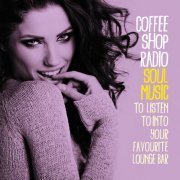 VA - Coffee Shop Radio: Soul Music (To Listen to into Your Favourite Lounge Bar) (2015)