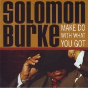 Solomon Burke - Make Do With What You Got (2005)