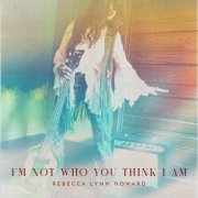 Rebecca Lynn Howard - I'm Not Who You Think I Am (2025)