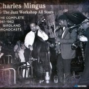 Charles Mingus & The Jazz Workshop All Stars - The Complete 1961-1962 Birdland Broadcasts (2010)