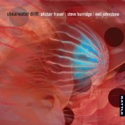 Alistair Fraser, Steve Burridge & Neil Johnstone - Shearwater Drift (2018)