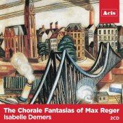 Isabelle Demers - The Chorale Fantasies of Max Reger (2012)
