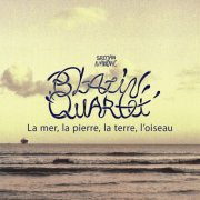 Blazin' Quartet, Srdjan Ivanovic - La mer, la pierre, la terre, l'oiseau (2017)