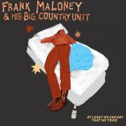 Frank Maloney & His Big Country Unit - At Least We Can Say That We Tried (2023)