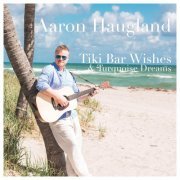 Aaron Haugland - Tiki Bar Wishes & Turquoise Dreams (2019)