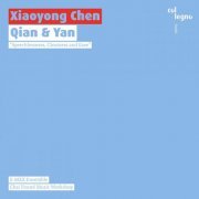 E-Mex-Ensemble, Chai Found Music Workshop & Christoph Maria Wagner - Xiaoyong Chen: Qian & Yan (2021) [Hi-Res]