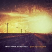 These Roads Are Haunted - Quiet Apocalypse (2019)