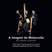 A Imagem da Melancolia Recorder Consort - The Bad Tempered Consort - 17th Century Portugese Polyphony (2009) [CD-Rip]