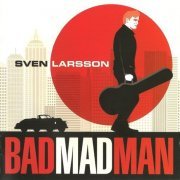 Sven Larsson - Bad Mad Man (2012)