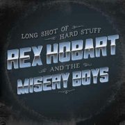 Rex Hobart, The Misery Boys - Long Shot Of Hard Stuff (2017)