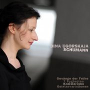 Dina Ugorskaja - Schumann: Gesänge der Frühe & 7 Fughetten & Kreisleriana & Geistervariationen (2010)