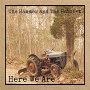 The Hammer and the Hatchet, John Bowyer, Jayme Hood, Tim Baker, Isaac Carter - Here We Are (2025)