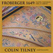 Colin Tilney - Froberger 1649: Suites, Fantasia and a Lament (2013)
