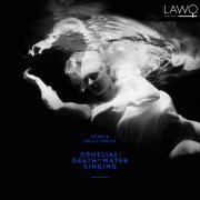 Elisabeth Holmertz, Tora Augestad, Ivan Ludlow, Silje Aker Johnsen, Cikada Ensemble, Christian Eggen - Hellstenius: Ophelias: Death by Water Singing (2016) [Hi-Res]