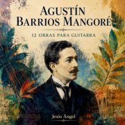 Jesús Ángel - AGUSTÍN BARRIOS MANGORÉ: 12 OBRAS PARA GUITARRA (2026) [Hi-Res]