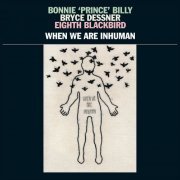 Bonnie "Prince" Billy, Bryce Dessner & Eighth Blackbird - When We Are Inhuman (2019)