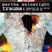 Martha Wainwright - Trauma: Chansons de la série télé (Saison No. 4) (2013)