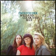 I’m With Her - Wild and Clear and Blue (2025)