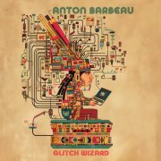 Anton Barbeau - Glitch Wizard (2025)