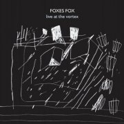 Foxes Fox - Live At The Vortex (2012)