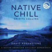 David Arkenstone - Native Chill Spirits Calling: A Native American Chillout Experience (2014)