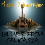 Tom Buenger - Blues From Caucasia (2023)