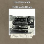 Long Gone John, TallGrass GetDown - Songs for Ophelia (2024)