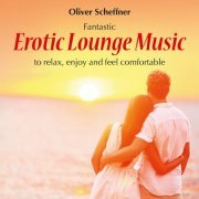 Oliver Scheffner - Erotic Lounge Music: To Relax, Enjoy & Feel Comfortable (2014)