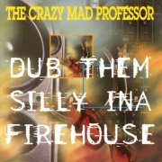 The Crazy Mad Professor - Dub Them Silly ina Firehouse (2023)