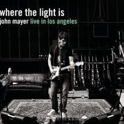 John Mayer - Where the Light Is: John Mayer Live In Los Angeles (Live at the Nokia Theatre, Los Angeles, CA - December 2007) (2008)