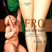 Ensemble Canti B - Fro bin ich dein (Musical Treasures from the 16th Century, Basel) (2017)