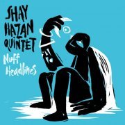 Shay Hazan Quintet - Nuff Headlines (2021)