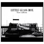 Fraser Anderson - Little Glass Box (2014/2015)