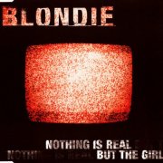 Blondie - Nothing Is Real But The Girl (1999)