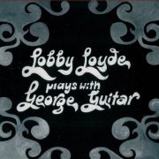 Lobby Loyde - Plays With George Guitar (Reissue) (1971/2000)