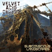 Velvet Acid Christ - Subconscious Landscapes (2014) Lossless