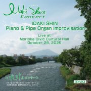 Shin Idaki - IDAKI SHIN Piano & Pipe Organ Improvisation Concert held at Morioka Civic Cultural Hall, Small Hall, October 28, 2025 (Live at Morioka Civic Cultural Hall, October 28, 2025) (2026) Hi-Res