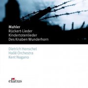 Kent Nagano, Dietrich Henschel & Hallé Orchestra - Mahler: Rückert Lieder, Kindertotenlieder & Des Knaben Wunderhorn (2001)